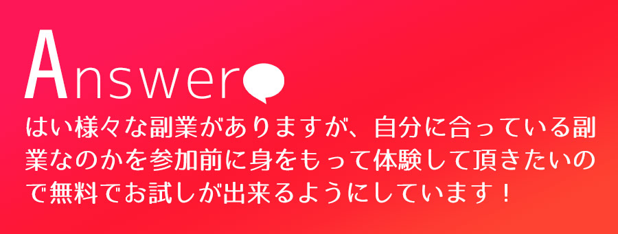 はい様々な副業がありますが、自分に合っている副業なのかを参加前に身をもって体験して頂きたいので無料でお試しが出来るようにしています！